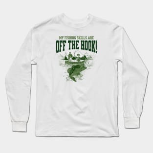 My Fishing Skills Are Off The Hook! Long Sleeve T-Shirt